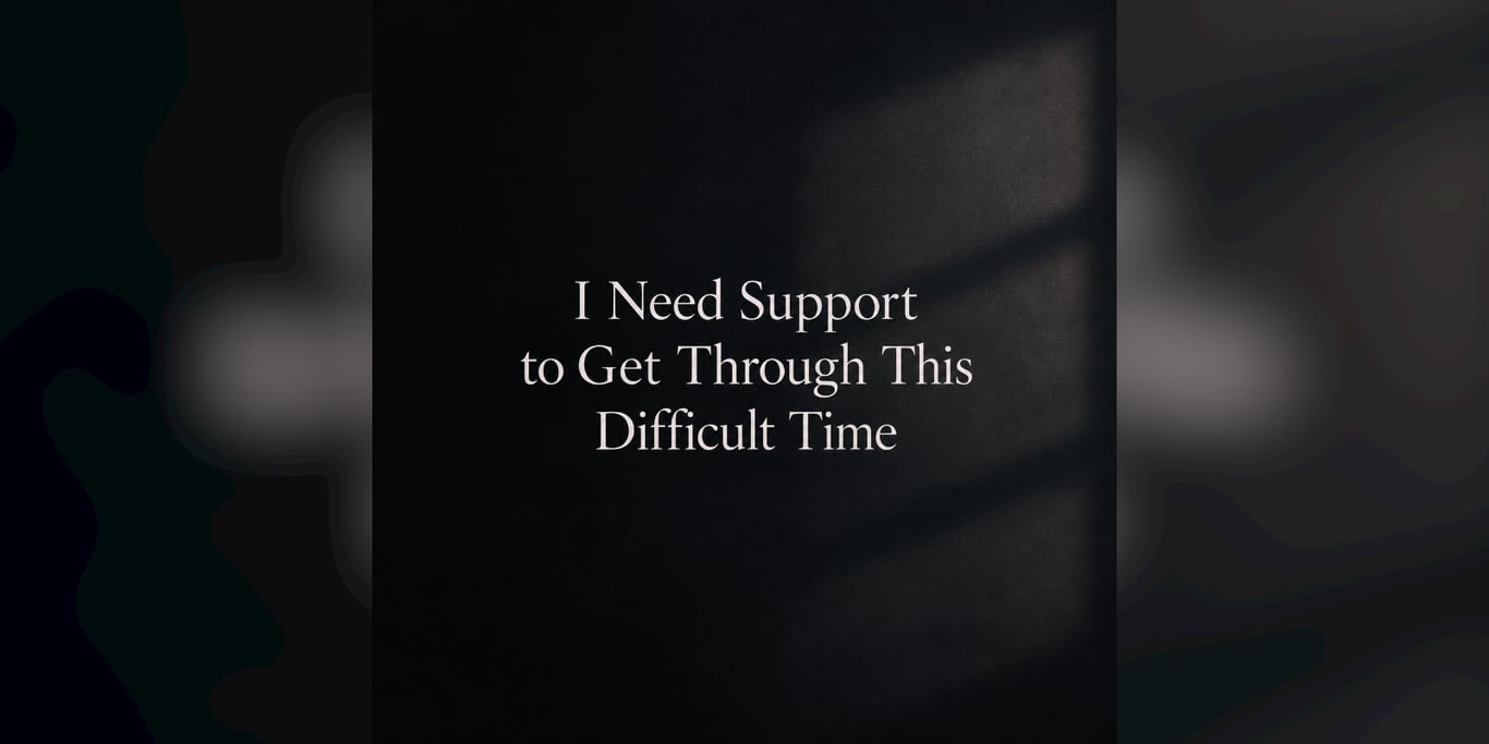 I Need Support to Get Through This Difficult Time