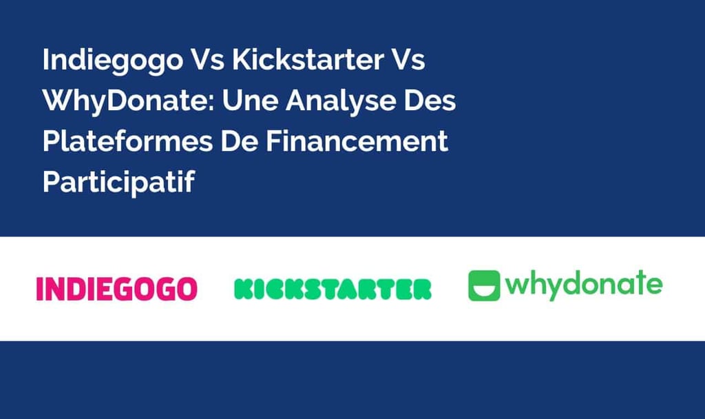 Indiegogo contre Kickstarter contre WhyDonate : Analyse des Plateformes de Financement Participatif
