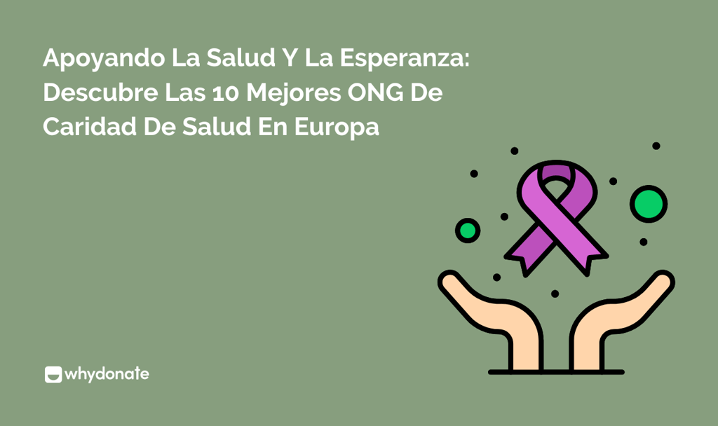 Apoyando La Salud Y La Esperanza: Descubre Las 10 Mejores ONG De Caridad De Salud En Europa