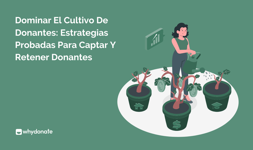 Dominar El Cultivo De Donantes: Estrategias Probadas Para Captar Y Retener Donantes