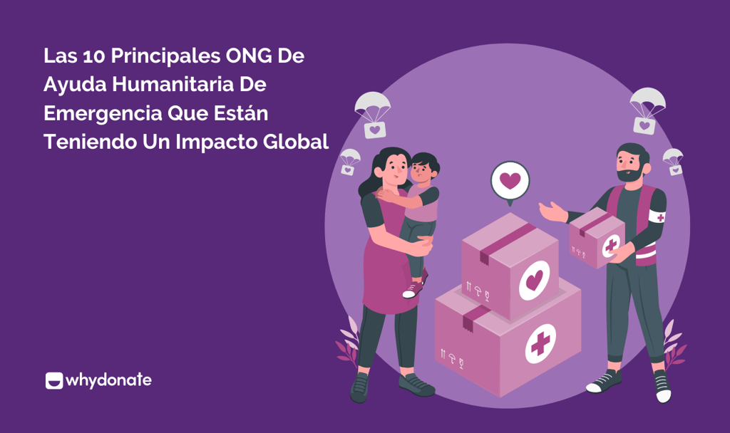 Las 10 Principales ONG De Ayuda Humanitaria De Emergencia Que Están Teniendo Un Impacto Global