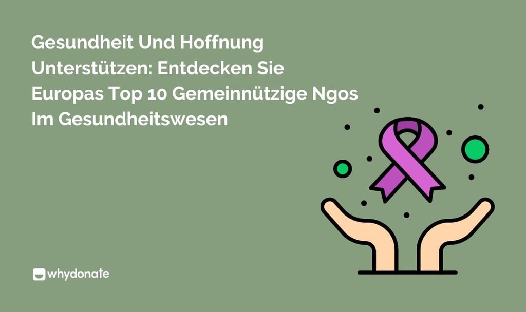 Gesundheit Und Hoffnung Unterstützen: Entdecken Sie Europas Top 10 Wohltätigkeits-Ngos Im Gesundheitswesen