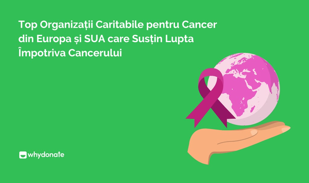 Top Organizații Caritabile pentru Cancer din Europa și SUA care Susțin Lupta Împotriva Cancerului 3 Top Organizații Caritabile pentru Cancer din Europa și SUA care Susțin Lupta Împotriva Cancerului