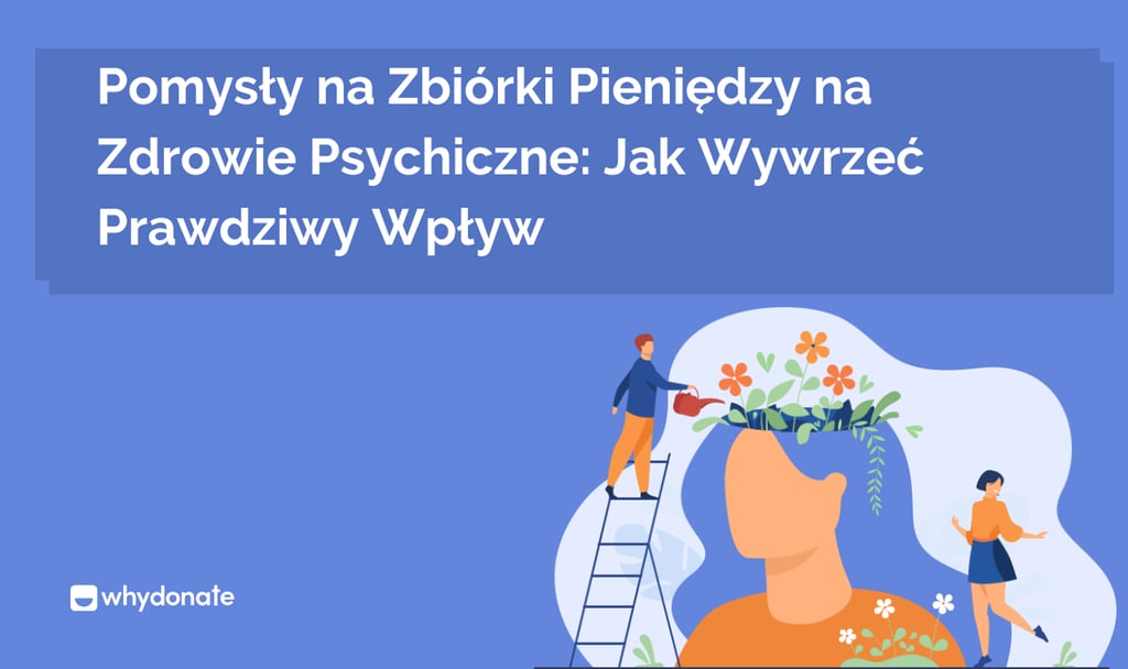Pomysły na Zbiórki Pieniędzy na Zdrowie Psychiczne: Jak Wywrzeć Prawdziwy Wpływ