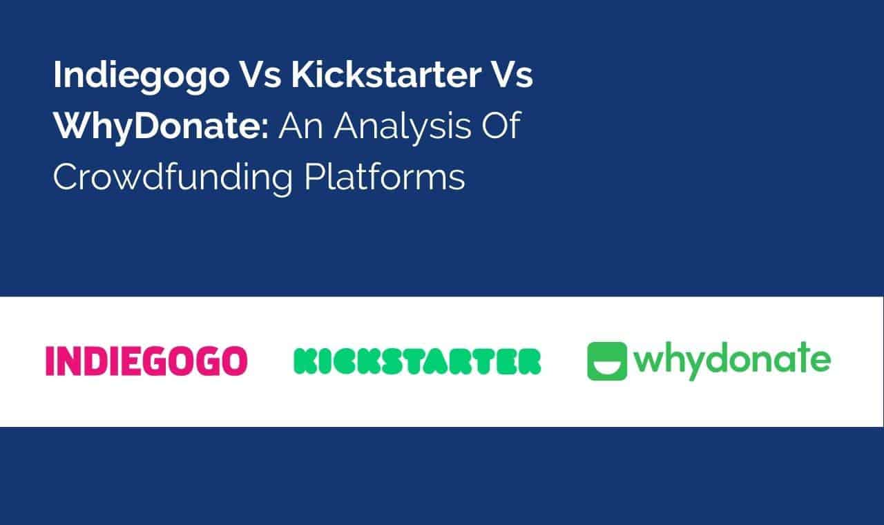 Indiegogo Vs Kickstarter Vs WhyDonate An Analysis Of Crowdfunding
