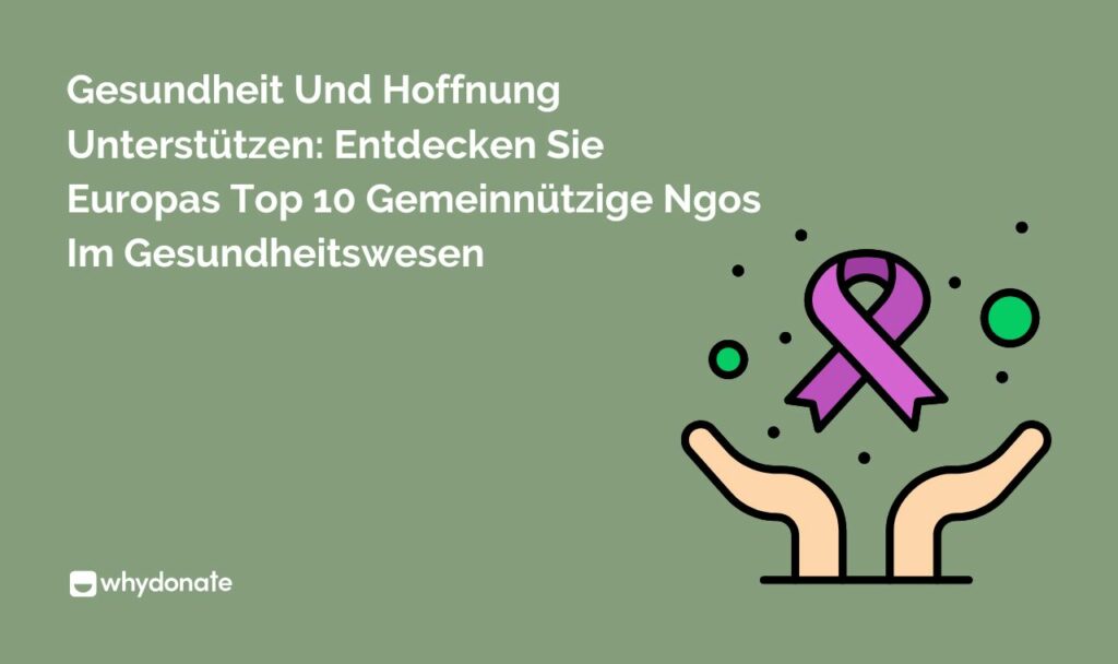 Gesundheit Und Hoffnung Unterstutzen Entdecken Sie Europas Top 10 Gemeinnutzige Ngos Im Gesundheitswesen Gesundheit Und Hoffnung Unterstützen: Entdecken Sie Europas Top 10 Wohltätigkeits-Ngos Im Gesundheitswesen
