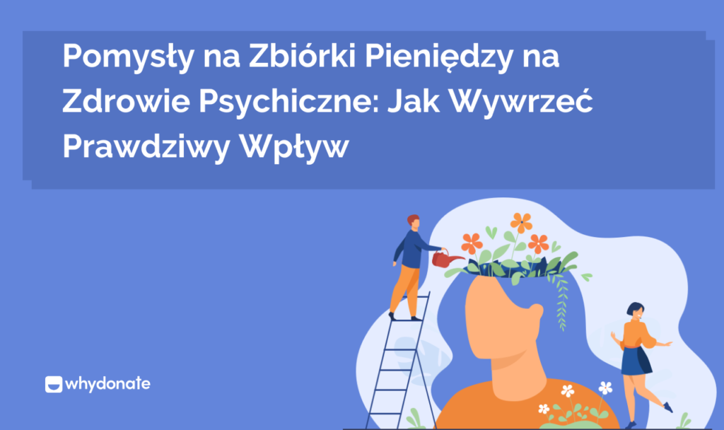 Pomysly na Zbiorki Pieniedzy na Zdrowie Psychiczne 1 Pomysły na Zbiórki Pieniędzy na Zdrowie Psychiczne: Jak Wywrzeć Prawdziwy Wpływ